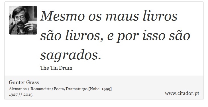 Mesmo os maus livros so livros, e por isso so sagrados. - Gunter Grass - Frases