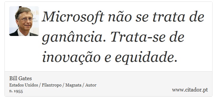 Microsoft não se trata de ganância. Trata-se de inovação e equidade. - Bill Gates - Frases
