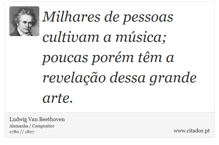 Milhares de pessoas cultivam a música; poucas porém têm a revelação dessa grande arte. - Ludwig Van Beethoven - Frases