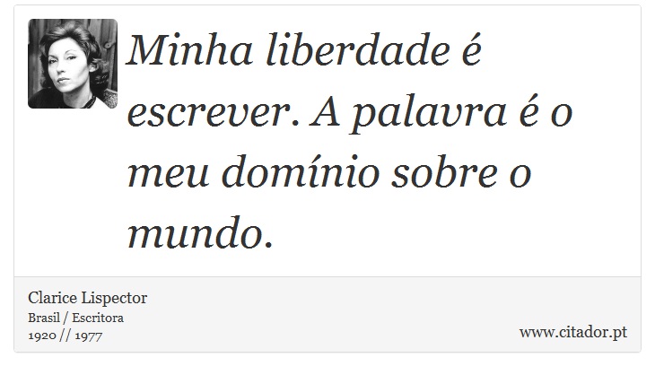 Minha liberdade é escrever. A palavra é o meu domínio sobre o mundo. - Clarice Lispector - Frases