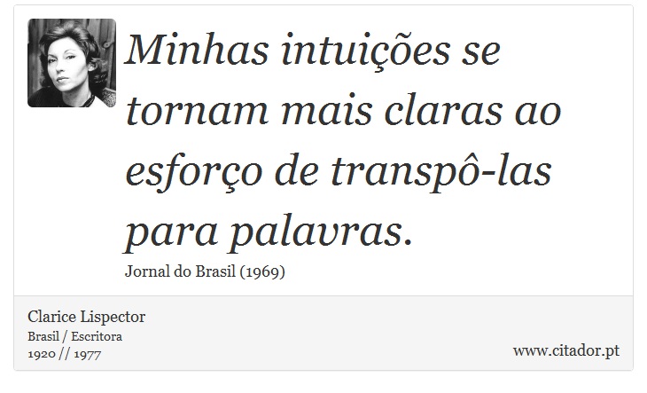 Minhas intuições se tornam mais claras ao esforço de transpô-las para palavras. - Clarice Lispector - Frases
