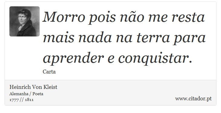 Morro pois não me resta mais nada na terra para aprender e conquistar. - Heinrich Von Kleist - Frases