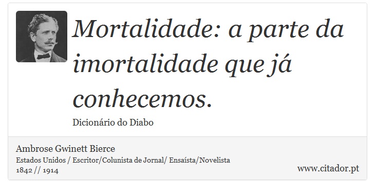 Mortalidade: a parte da imortalidade que já conhecemos. - Ambrose Gwinett Bierce - Frases