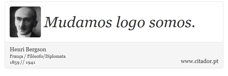 Mudamos logo somos. - Henri Bergson - Frases