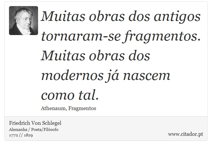 Muitas obras dos antigos tornaram-se fragmentos. Muitas obras dos modernos já nascem como tal. - Friedrich Von Schlegel - Frases
