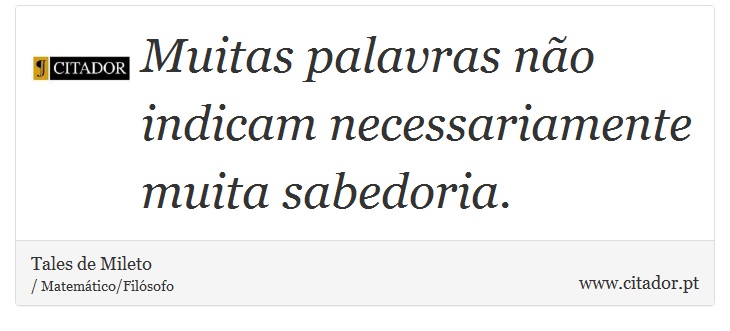 Muitas palavras não indicam necessariamente muita sabedoria. - Tales de Mileto - Frases