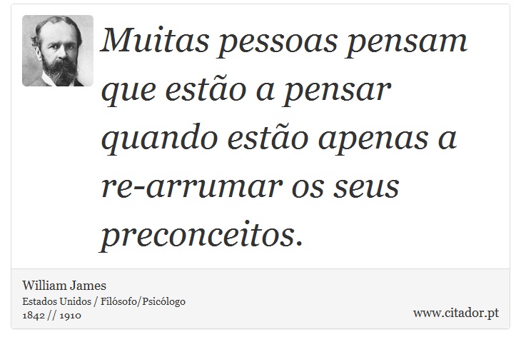 Muitas pessoas pensam que estão a pensar quando estão apenas a re-arrumar os seus preconceitos. - William James - Frases