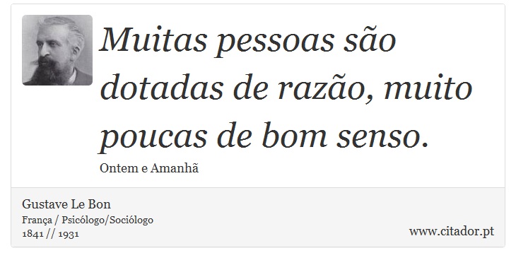 Muitas pessoas são dotadas de razão, muito poucas de bom senso. - Gustave Le Bon - Frases