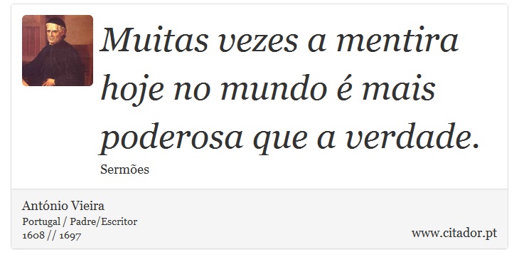 Muitas vezes a mentira hoje no mundo  mais poderosa que a verdade. - Antnio Vieira - Frases