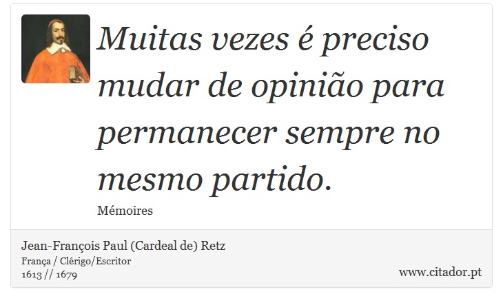 Muitas vezes é preciso mudar de opinião para permanecer sempre no mesmo partido. - Jean-François Paul (Cardeal de) Retz - Frases