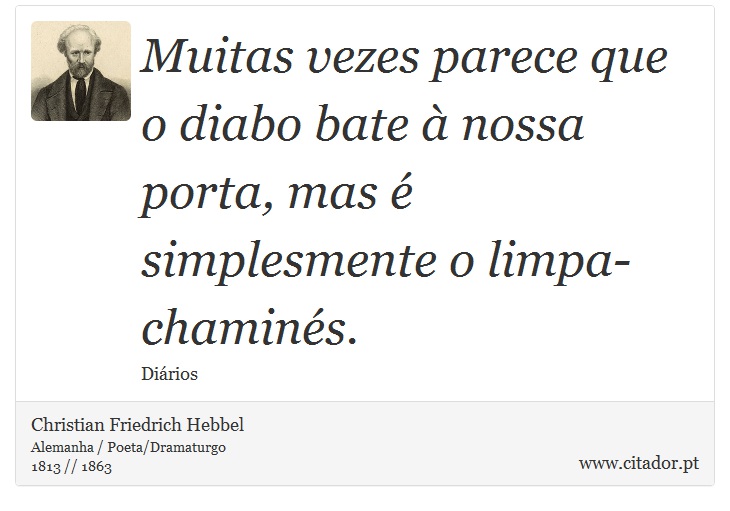 Muitas vezes parece que o diabo bate à nossa porta, mas é simplesmente o limpa-chaminés. - Christian Friedrich Hebbel - Frases