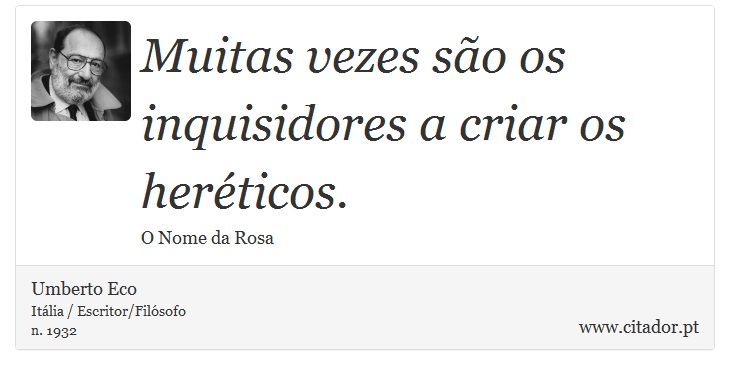 Muitas vezes são os inquisidores a criar os heréticos. - Umberto Eco - Frases