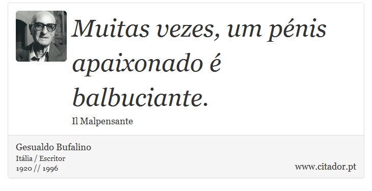 Muitas vezes, um pénis apaixonado é balbuciante. - Gesualdo Bufalino - Frases