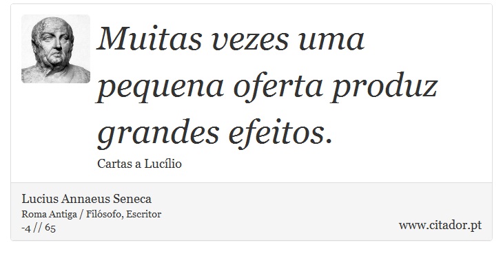 Muitas vezes uma pequena oferta produz grandes efeitos. - Lucius Annaeus Seneca - Frases