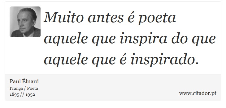 Muito antes é poeta aquele que inspira do que aquele que é inspirado. - Paul Éluard - Frases