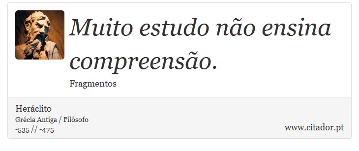 Muito estudo não ensina compreensão. - Heráclito - Frases