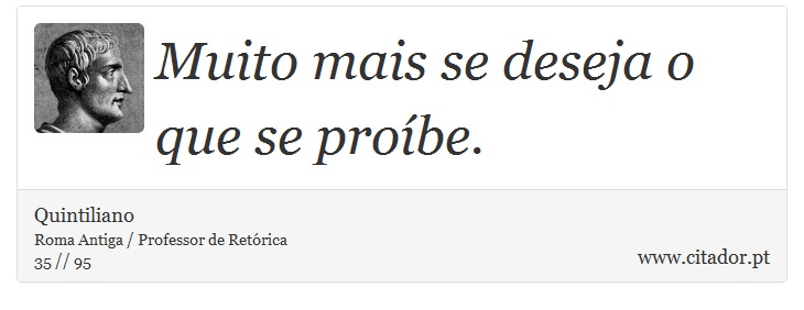 Muito mais se deseja o que se proíbe. - Quintiliano - Frases