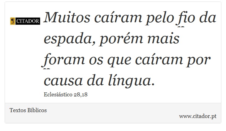 Muitos caíram pelo fio da espada, porém mais foram os que caíram por causa da língua. - Textos Bíblicos - Frases