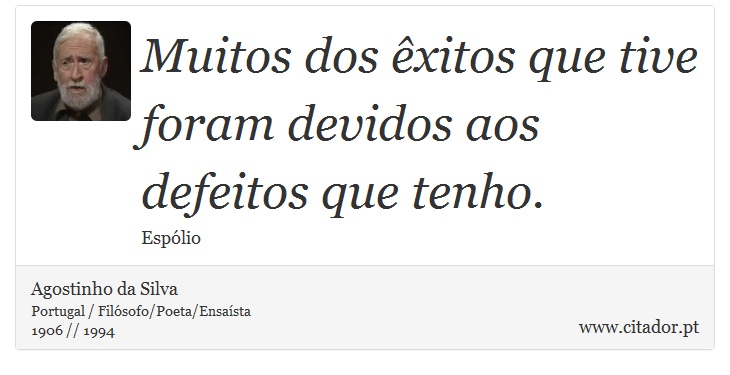 Muitos dos êxitos que tive foram devidos aos defeitos que tenho. - Agostinho da Silva - Frases