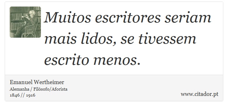 Muitos escritores seriam mais lidos, se tivessem escrito menos. - Emanuel Wertheimer - Frases
