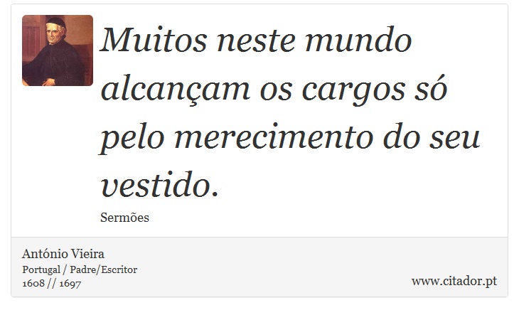 Muitos neste mundo alcançam os cargos só pelo merecimento do seu vestido. - António Vieira - Frases