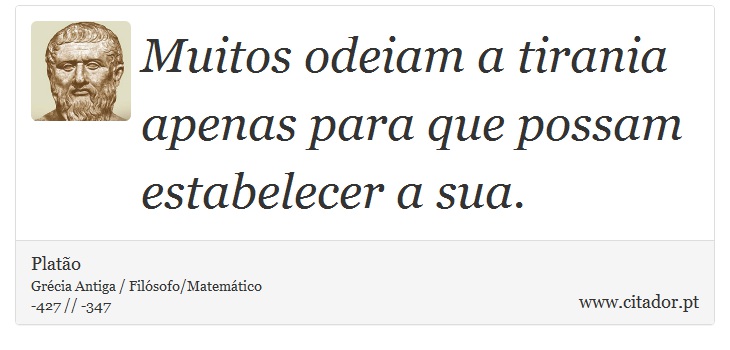 Muitos odeiam a tirania apenas para que possam estabelecer a sua. - Platão - Frases