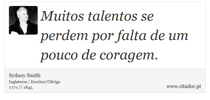 Muitos talentos se perdem por falta de um pouco de coragem. - Sydney Smith - Frases