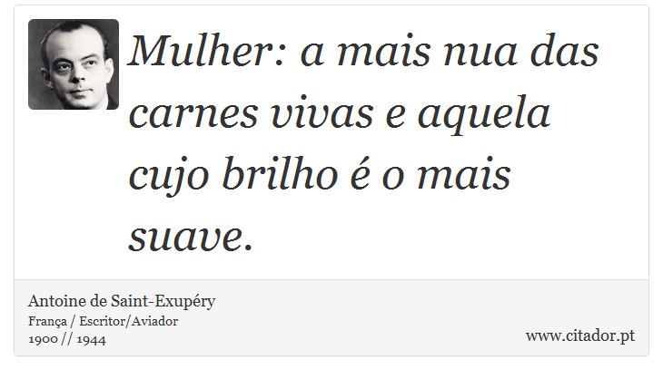 Mulher: a mais nua das carnes vivas e aquela cujo brilho é o mais suave. - Antoine de Saint-Exupéry - Frases