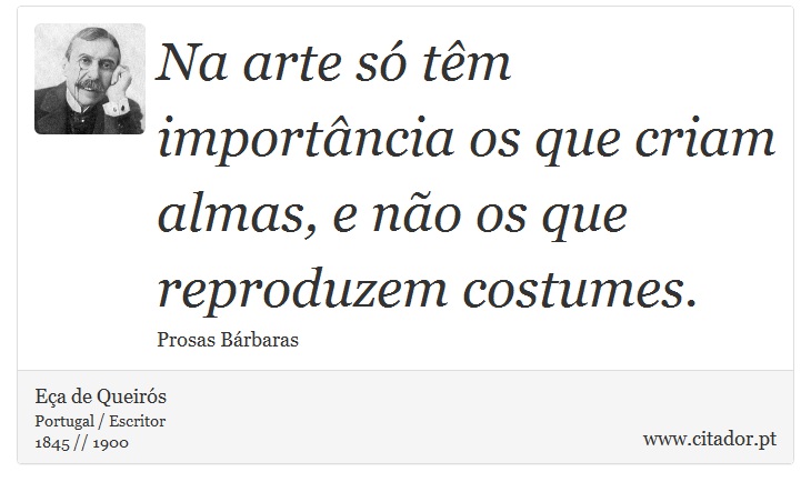 Na arte só têm importância os que criam almas, e não os que reproduzem costumes. - Eça de Queirós - Frases