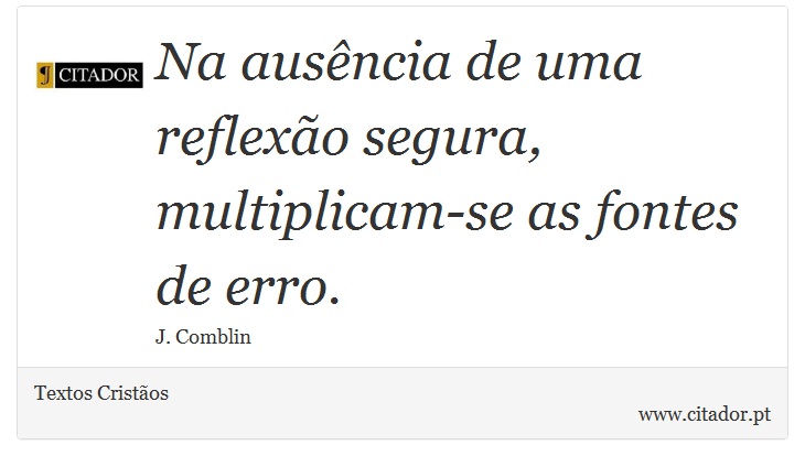 Na ausência de uma reflexão segura, multiplicam-se as fontes de erro. - Textos Cristãos - Frases