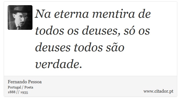 Na eterna mentira de todos os deuses, só os deuses todos são verdade. - Fernando Pessoa - Frases