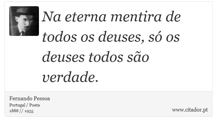 Na eterna mentira de todos os deuses, s os deuses todos so verdade. - Fernando Pessoa - Frases