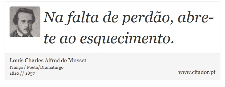 Na falta de perdão, abre-te ao esquecimento. - Louis Charles Alfred de Musset - Frases