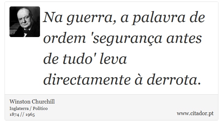Na guerra, a palavra de ordem 'segurança antes de tudo' leva directamente à derrota. - Winston Churchill - Frases