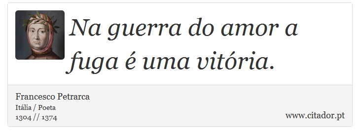 Na guerra do amor a fuga é uma vitória. - Francesco Petrarca - Frases