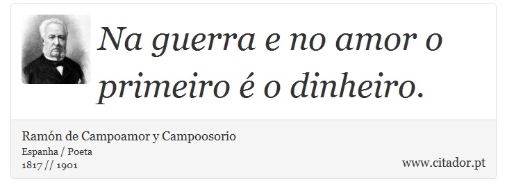 Na guerra e no amor o primeiro é o dinheiro. - Ramón de Campoamor y Campoosorio - Frases