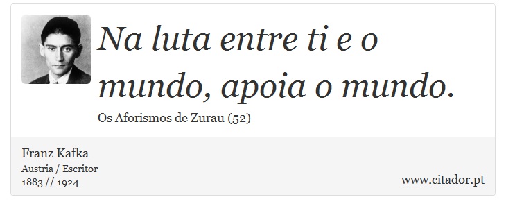 Na luta entre ti e o mundo, apoia o mundo. - Franz Kafka - Frases