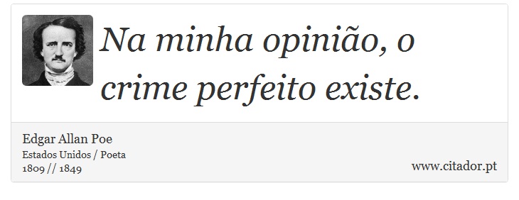 Na minha opinião, o crime perfeito existe. - Edgar Allan Poe - Frases