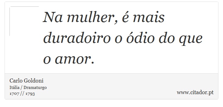 Na mulher, é mais duradoiro o ódio do que o amor. - Carlo Goldoni - Frases