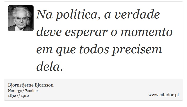 Na política, a verdade deve esperar o momento em que todos precisem dela. - Bjornstjerne Bjornson - Frases