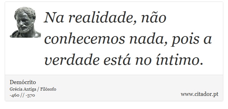 Na realidade, não conhecemos nada, pois a verdade está no íntimo. - Demócrito - Frases