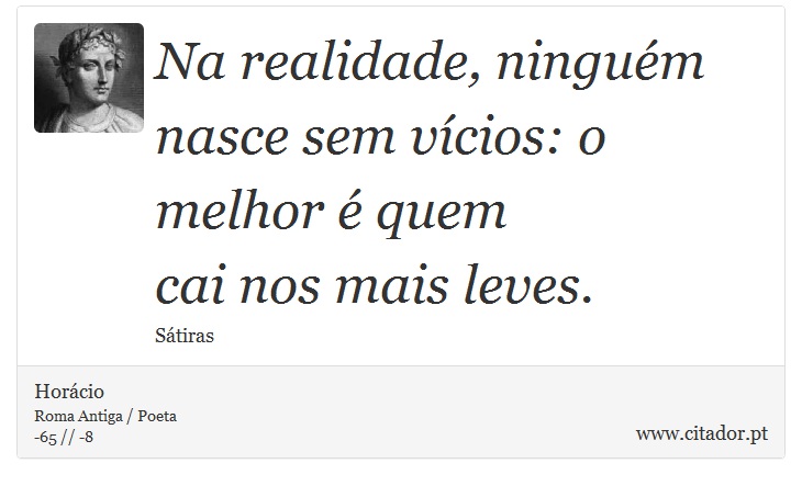Na realidade, ninguém nasce sem vícios: o melhor é quem <br />
 cai nos mais leves. - Horácio - Frases