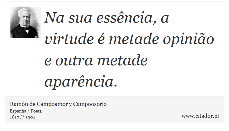 Na sua essência, a virtude é metade opinião e outra metade aparência. - Ramón de Campoamor y Campoosorio - Frases
