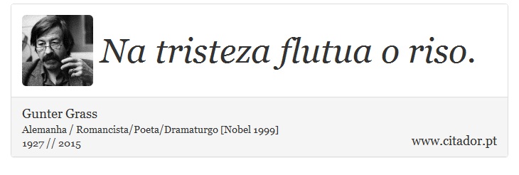 Na tristeza flutua o riso. - Gunter Grass - Frases