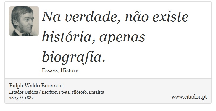 Na verdade, não existe história, apenas biografia. - Ralph Waldo Emerson - Frases