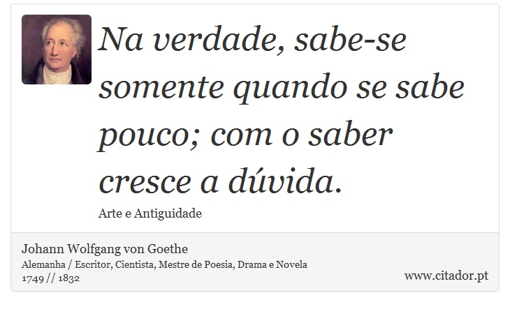 Na verdade, sabe-se somente quando se sabe pouco; com o saber cresce a dúvida. - Johann Wolfgang von Goethe - Frases