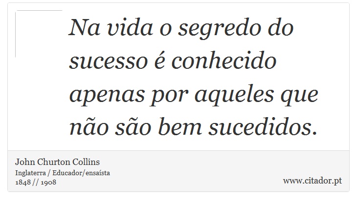Na vida o segredo do sucesso é conhecido apenas por aqueles que não são bem sucedidos. - John Churton Collins - Frases
