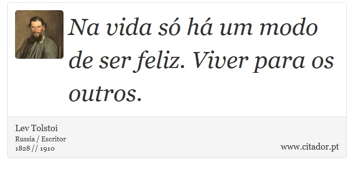 Na vida só há um modo de ser feliz. Viver para os outros. - Lev Tolstoi - Frases