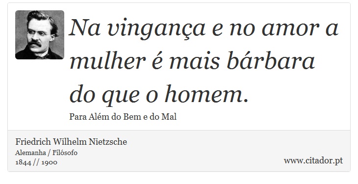 Na vingança e no amor a mulher é mais bárbara do que o homem. - Friedrich Wilhelm Nietzsche - Frases