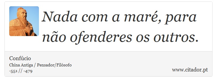 Nada com a maré, para não ofenderes os outros. - Confúcio - Frases